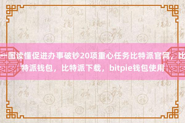 一图读懂促进办事破钞20项重心任务比特派官网，比特派钱包，比特派下载，bitpie钱包使用