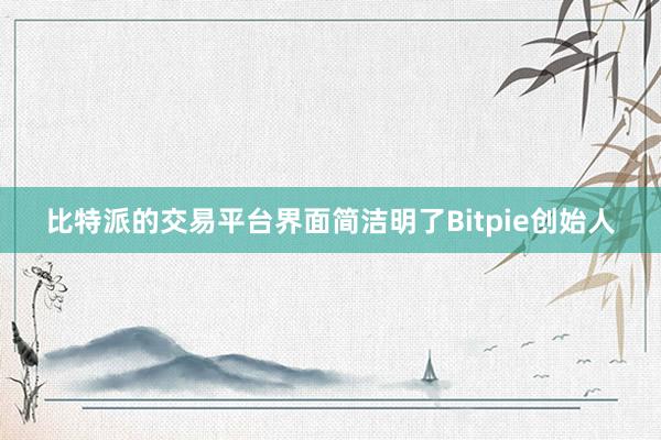 比特派的交易平台界面简洁明了Bitpie创始人