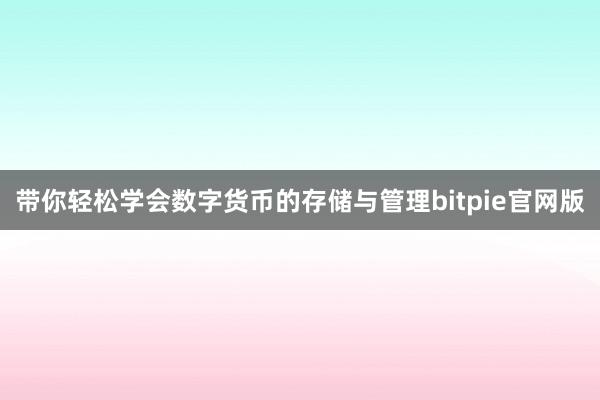 带你轻松学会数字货币的存储与管理bitpie官网版