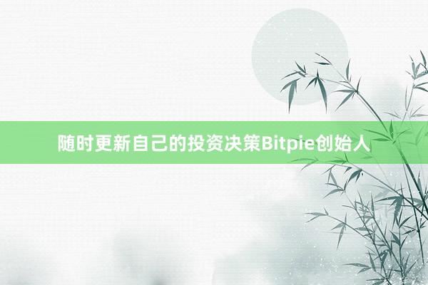 随时更新自己的投资决策Bitpie创始人