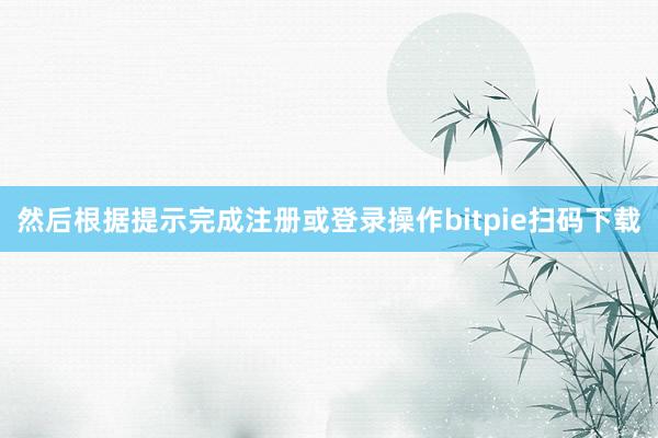 然后根据提示完成注册或登录操作bitpie扫码下载