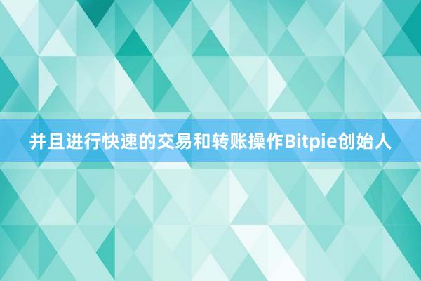 并且进行快速的交易和转账操作Bitpie创始人