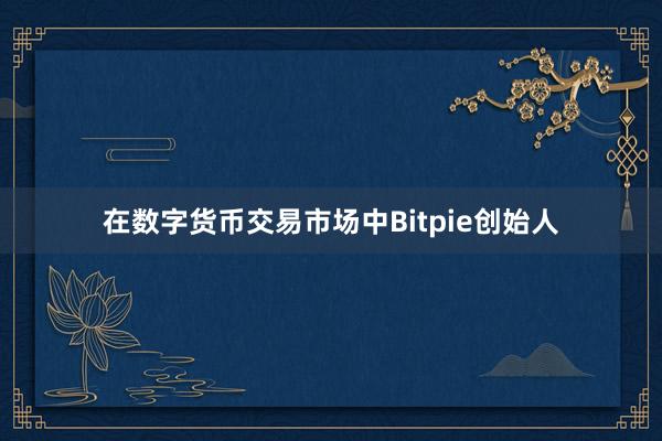 在数字货币交易市场中Bitpie创始人