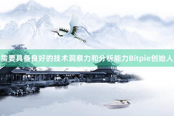 需要具备良好的技术洞察力和分析能力Bitpie创始人