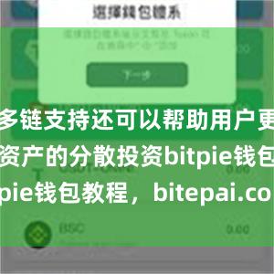 多链支持还可以帮助用户更好地进行资产的分散投资bitpie钱包教程，bitepai.com