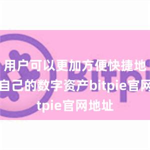 用户可以更加方便快捷地管理自己的数字资产bitpie官网地址