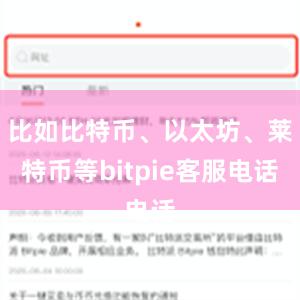 比如比特币、以太坊、莱特币等bitpie客服电话