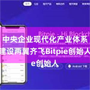 中央企业现代化产业体系建设两翼齐飞Bitpie创始人