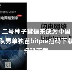 二号种子樊振东成为中国队男单独苗bitpie扫码下载