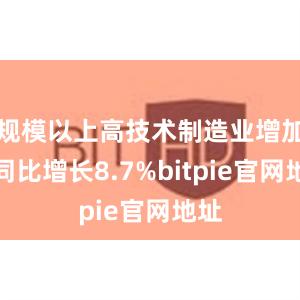 规模以上高技术制造业增加值同比增长8.7%bitpie官网地址