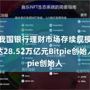 我国银行理财市场存续规模达28.52万亿元Bitpie创始人