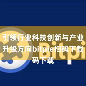 引领行业科技创新与产业升级方向bitpie扫码下载