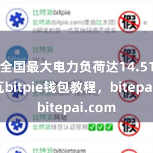 全国最大电力负荷达14.51亿千瓦bitpie钱包教程，bitepai.com