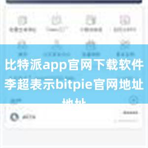 比特派app官网下载软件李超表示bitpie官网地址