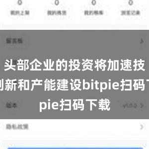 头部企业的投资将加速技术创新和产能建设bitpie扫码下载