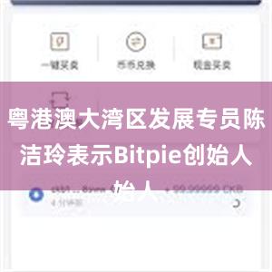 粤港澳大湾区发展专员陈洁玲表示Bitpie创始人