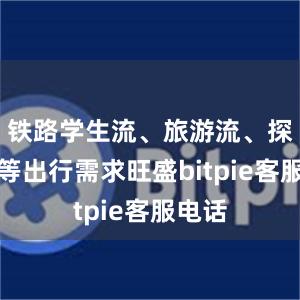 铁路学生流、旅游流、探亲流等出行需求旺盛bitpie客服电话