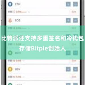 比特派还支持多重签名和冷钱包存储Bitpie创始人