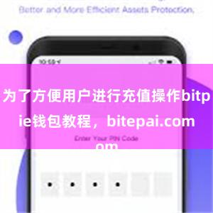 为了方便用户进行充值操作bitpie钱包教程，bitepai.com