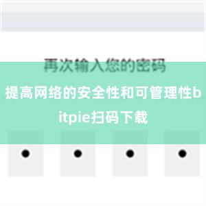 提高网络的安全性和可管理性bitpie扫码下载