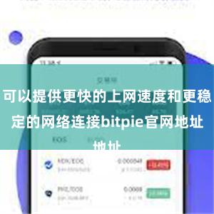 可以提供更快的上网速度和更稳定的网络连接bitpie官网地址