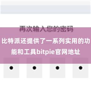 比特派还提供了一系列实用的功能和工具bitpie官网地址